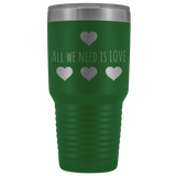 All We Need is Love 30oz Tumbler, Travel Mug