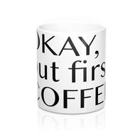 OKAY, but first COFFEE Mug 11oz