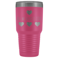 All We Need is Love 30oz Tumbler, Travel Mug