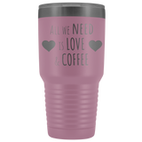 All We Need is Love & Coffee Valentines Tumbler, Valentines Travel Mug