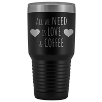 All We Need is Love & Coffee Valentines Tumbler, Valentines Travel Mug