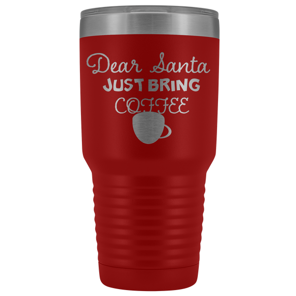 Dear Santa Just Bring Coffee Funny Christmas Tumbler, Christmas Tumbler, Coffee Lover Gift