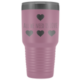 All We Need is Love 30oz Tumbler, Travel Mug