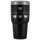 All We Need is Love 30oz Tumbler, Travel Mug